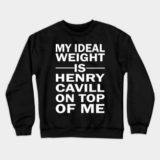 My Ideal Weight Is Henry Cavill On Top Of Me Crewneck Sweatshirt